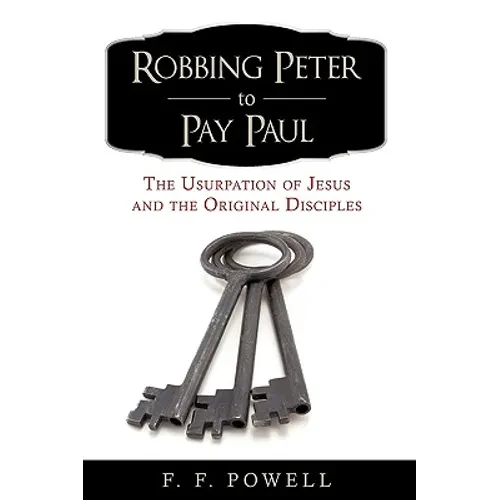 Robbing Peter to Pay Paul: The Usurpation of Jesus and the Original Disciples - Paperback