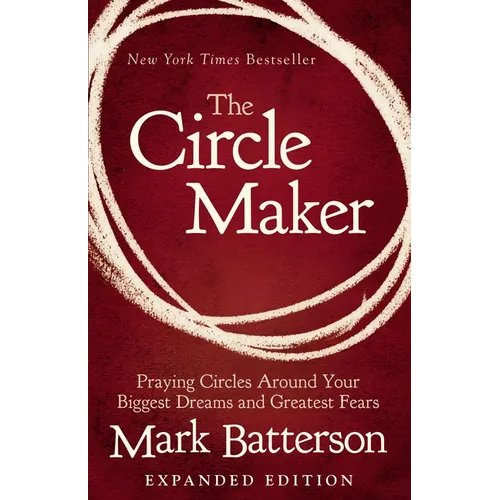 The Circle Maker: Praying Circles Around Your Biggest Dreams and Greatest Fears