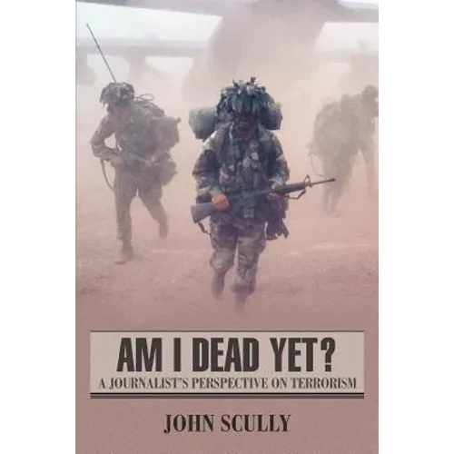 Am I Dead Yet?: A Journalist's Perspective on Terrorism - Paperback
