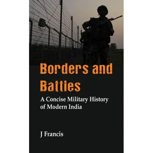 Borders and Battles: A Concise Military History of Modern India - Hardcover