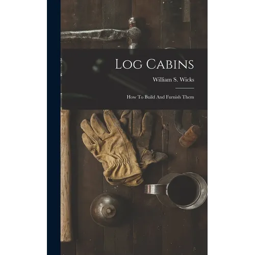 Log Cabins: How To Build And Furnish Them - Hardcover - IBook Store