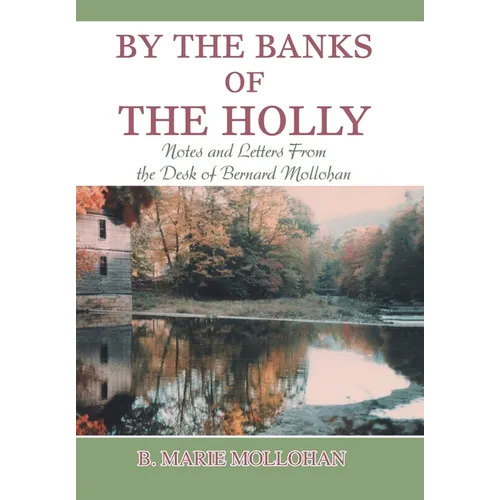 By the Banks of the Holly: Notes and Letters from the Desk of Bernard Mollohan