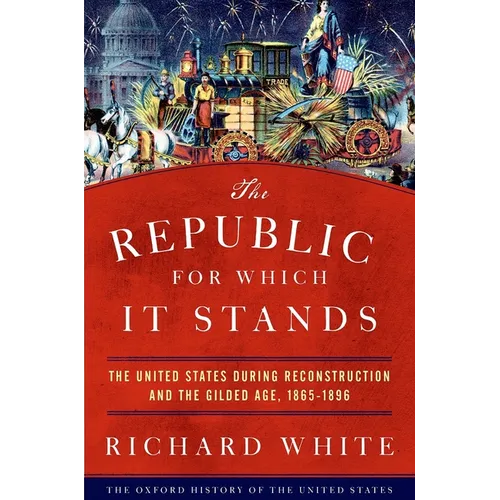 The Republic for Which It Stands: The United States During Reconstruction and the Gilded Age, 1865-1896