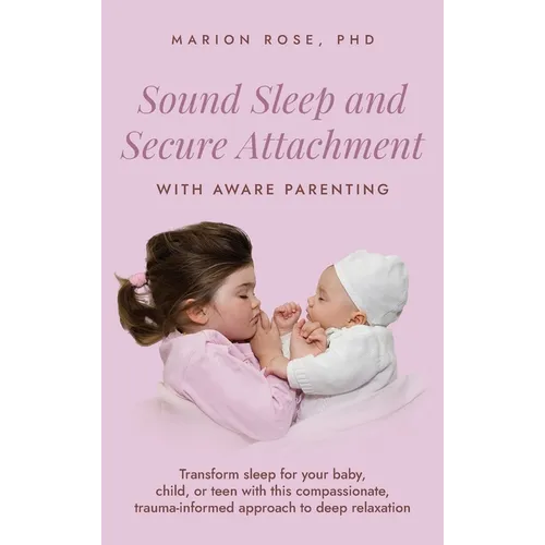 Sound Sleep and Secure Attachment With Aware Parenting: Transform sleep for your baby, child, or teen with this compassionate, trauma-informed approac - Hardcover - IBook Store