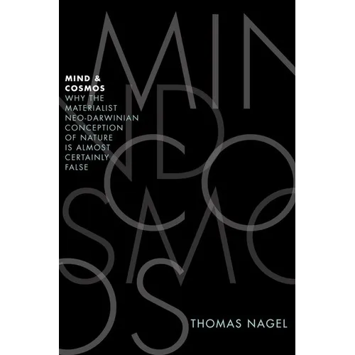 Mind and Cosmos: Why the Materialist Neo-Darwinian Conception of Nature Is Almost Certainly False
