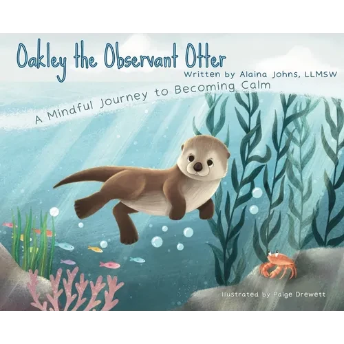 Oakley the Observant Otter: A Mindful Journey to Becoming Calm - Hardcover