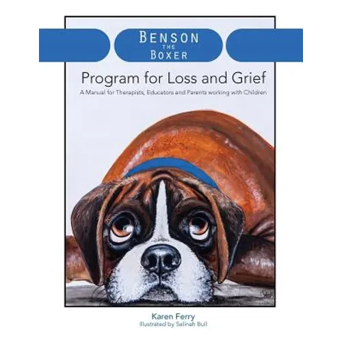 Benson the Boxer Program for Loss and Grief: A Manual for Therapists, Educators and Parents working with Children - Paperback