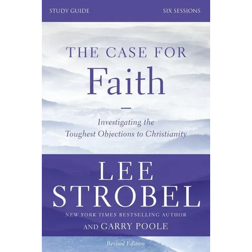 The Case for Faith Bible Study Guide Revised Edition: Investigating the Toughest Objections to Christianity (Revised)