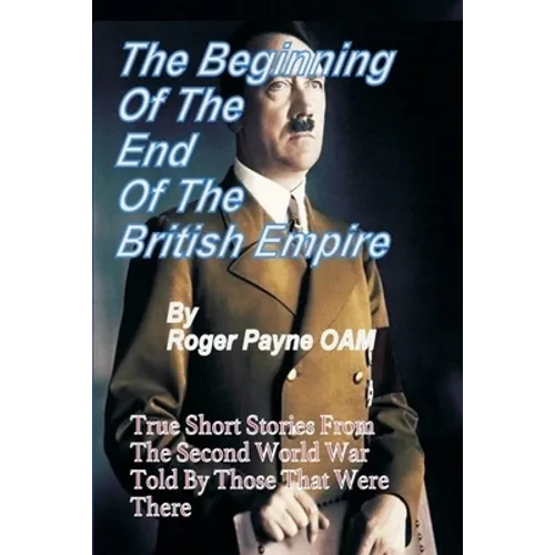 Beginning of the End of The British Empire: True Short Stories That Show How the Demise of British Empire Began With The Second World War - Paperback