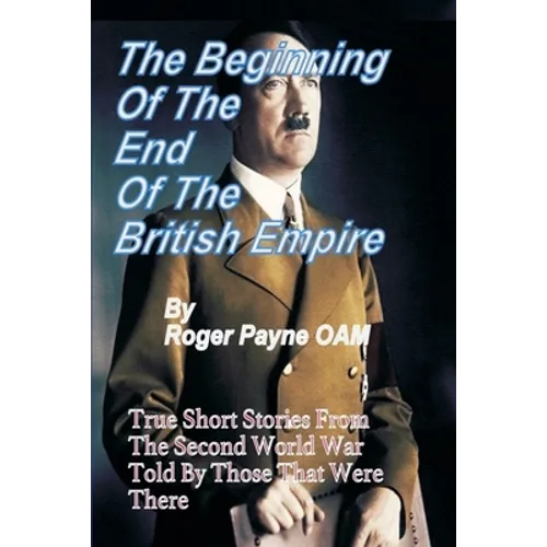 Beginning of the End of The British Empire: True Short Stories That Show How the Demise of British Empire Began With The Second World War