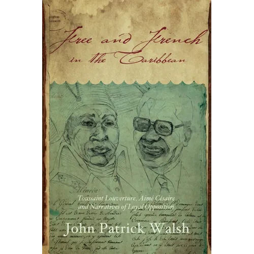 Free and French in the Caribbean: Toussaint Louverture, Aimé Césaire, and Narratives of Loyal Opposition - Paperback - IBook Store