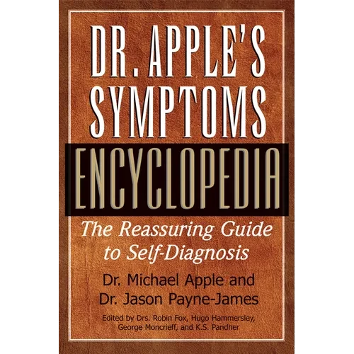 Dr. Apple's Symptoms Encyclopedia: The Reassuring Guide to Self-Diagnosis - Hardcover