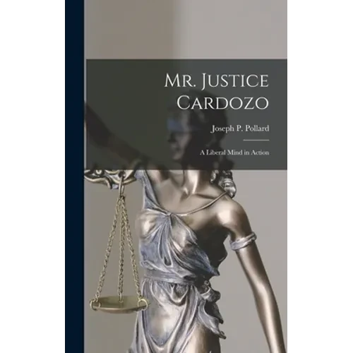 Mr. Justice Cardozo: a Liberal Mind in Action - Hardcover