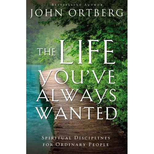 The Life You've Always Wanted: Spiritual Disciplines for Ordinary People