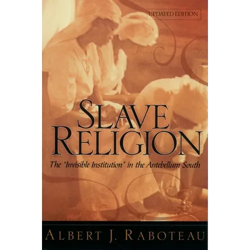 Slave Religion: The Invisible Institution in the Antebellum South