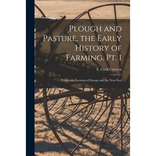 Plough and Pasture, the Early History of Farming. Pt. 1: Prehistoric Farming of Europe and the Near East - Paperback