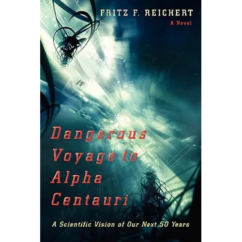 Dangerous Voyage to Alpha Centauri: A Scientific Vision of Our Next 50 Years - Paperback