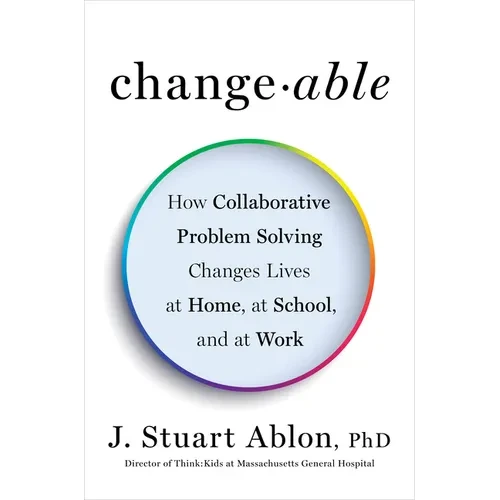 Changeable: How Collaborative Problem Solving Changes Lives at Home, at School, and at Work - Hardcover