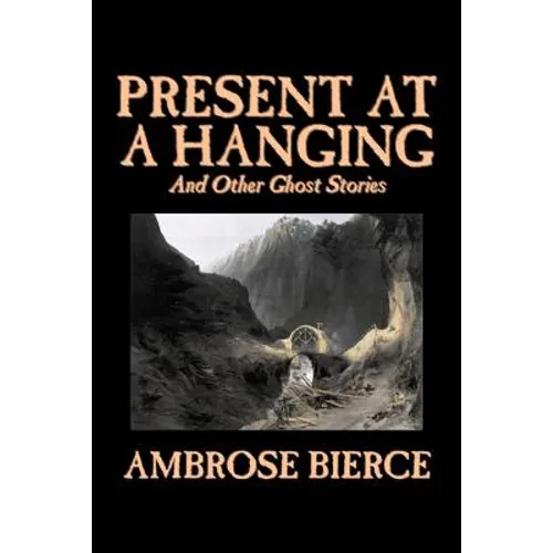 Present at a Hanging and Other Ghost Stories by Ambrose Bierce, Fiction, Ghost, Horror, Short Stories - Paperback