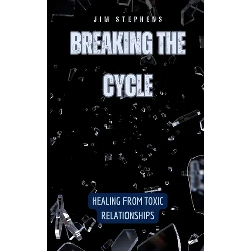 Breaking the Cycle: Healing from Toxic Relationships - Hardcover