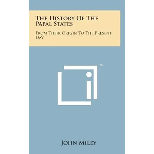 The History of the Papal States: From Their Origin to the Present Day