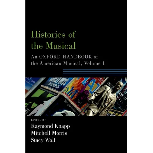 Histories of the Musical: An Oxford Handbook of the American Musical, Volume 1 - Paperback - IBook Store