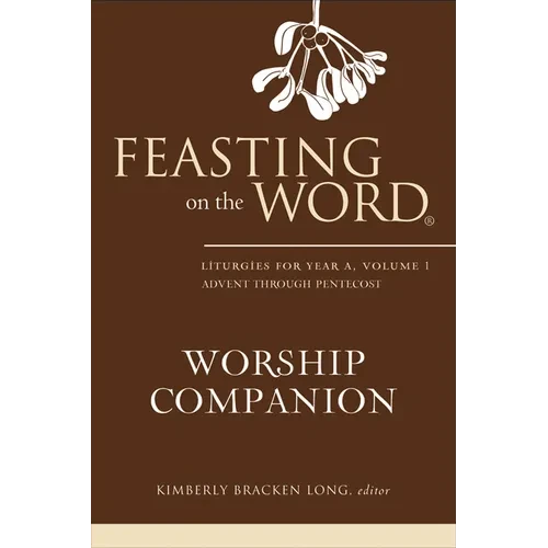 Feasting on the Word Worship Companion: Liturgies for Year A, Volume 1 - Hardcover