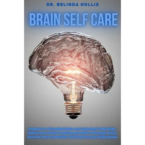 Brain Self Care: 2 books in one: Stranded Brain and Listening To My Body - Unlock Your Brain's Healing Potential To Manage stress, Become More Product - Paperback