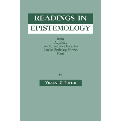 Readings in Epistemology: From Aquinas, Bacon, Galileo, Descartes, Locke, Hume, Kant. - Hardcover