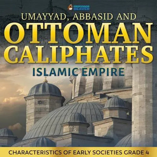 Umayyad, Abbasid and Ottoman Caliphates - Islamic Empire: Characteristics of Early Societies Grade 4 - Paperback - IBook Store