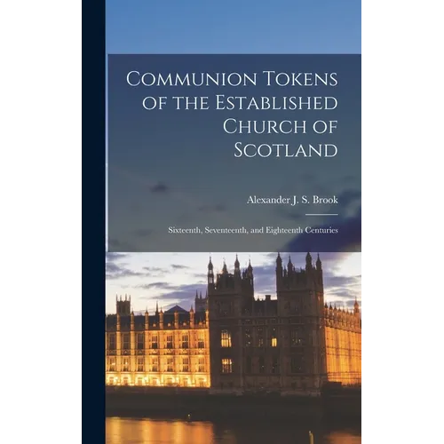 Communion Tokens of the Established Church of Scotland: Sixteenth, Seventeenth, and Eighteenth Centuries - Hardcover - IBook Store