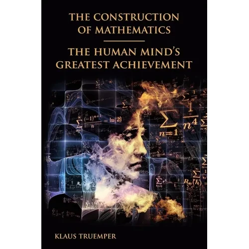 The Construction of Mathematics: The Human Mind's Greatest Achievement - Paperback