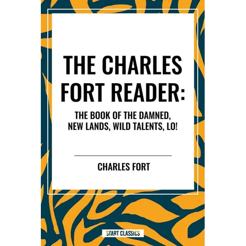 Charles Fort Reader: The Book of the Damned, New Lands, Wild Talents, Lo!