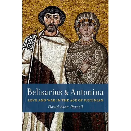 Belisarius & Antonina: Love and War in the Age of Justinian