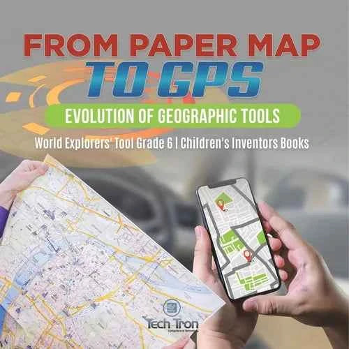From Paper Map to GPS: Evolution of Geographic Tools World Explorers' Tool Grade 6 Children's Inventors Books - Paperback