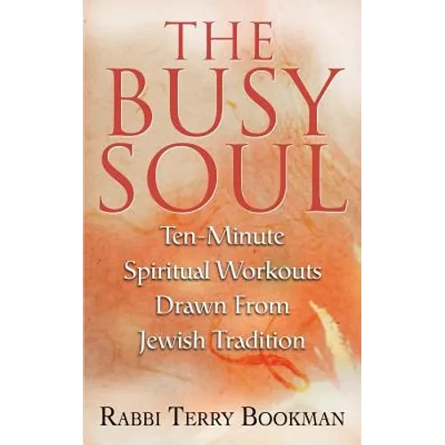 The Busy Soul: Ten-Minute Spiritual Workouts Drawn from Jewish Tradition - Paperback