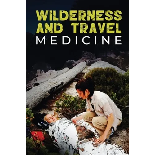 Wilderness and Travel Medicine: A Complete Wilderness Medicine and Travel Medicine Handbook - Paperback