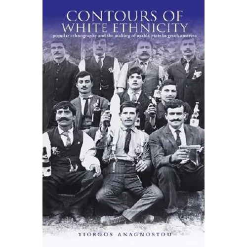 Contours of White Ethnicity: Popular Ethnography and the Making of Usable Pasts in Greek America - Paperback