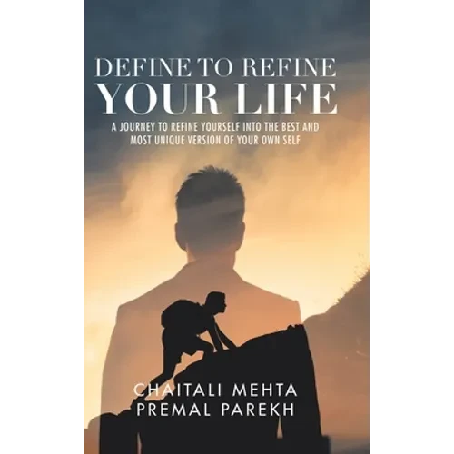 Define to Refine Your Life: A Journey to Refine Yourself into the Best and Most Unique Version of Your Own Self. - Hardcover