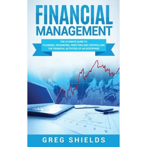Financial Management: The Ultimate Guide to Planning, Organizing, Directing, and Controlling the Financial Activities of an Enterprise - Hardcover