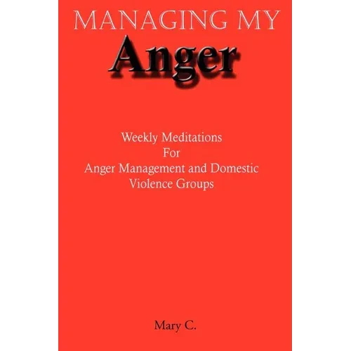 Managing My Anger: Weekly Meditations For Anger Management and Domestic Violence Groups - Paperback