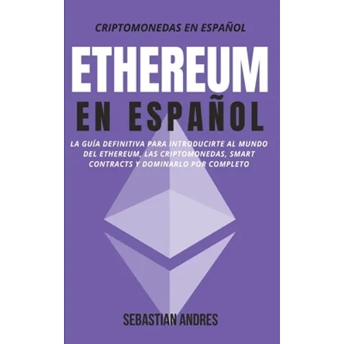 Ethereum en Español: La guía definitiva para introducirte al mundo del Ethereum, las Criptomonedas, Smart Contracts y dominarlo por completo - Hardcover