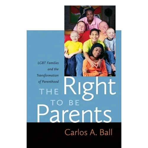 The Right to Be Parents: LGBT Families and the Transformation of Parenthood - Hardcover