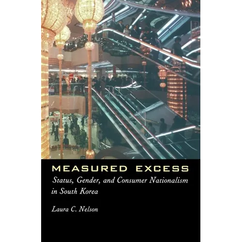 Measured Excess: Status, Gender, and Consumer Nationalism in South Korea - Paperback - IBook Store