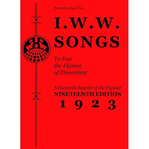 I.W.W. Songs to Fan the Flames of Discontent: A Facsimile Reprint of the Nineteenth Edition (1923) of the Little Red Song Book - Paperback