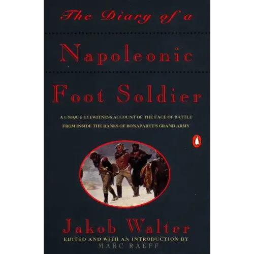 The Diary of a Napoleonic Foot Soldier: A Unique Eyewitness Account of the Face of Battle from Inside the Ranks of Bonaparte's Grand Army