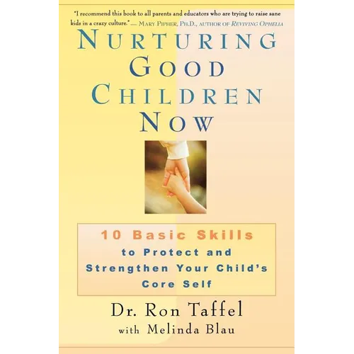Nurturing Good Children Now: 10 Basic Skills to Protect and Strengthen Your Child's Core Self