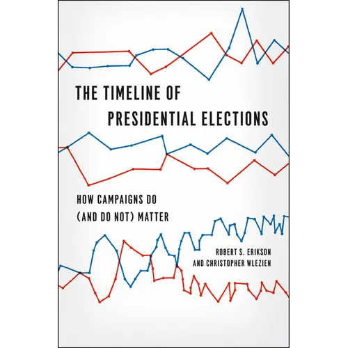 The Timeline of Presidential Elections: How Campaigns Do (and Do Not) Matter - Paperback - IBook Store