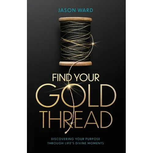 Find Your Gold Thread: Discovering Your Purpose Through Life's Divine Moments - Paperback