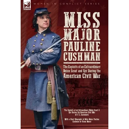 Miss Major Pauline Cushman - The Exploits of an Extraordinary Union Scout and Spy During the American Civil War by F. L. Sarmiento - Hardcover